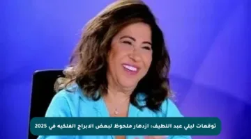 توقعات ليلى عبد اللطيف: ازدهار ملحوظ لبعض الأبراج الفلكية في 2025